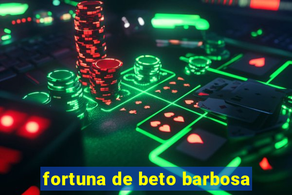 fortuna de beto barbosa